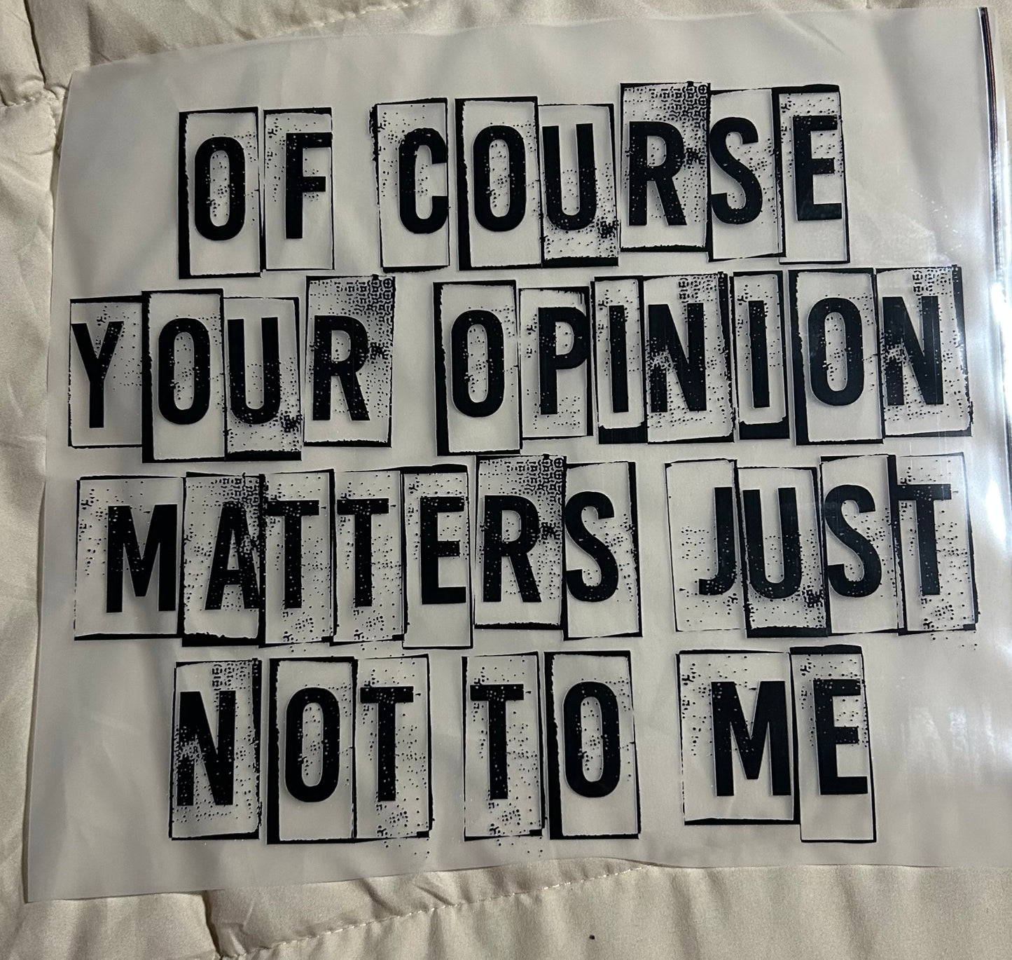 Of Course Your Opinion Matters Just Not To Me