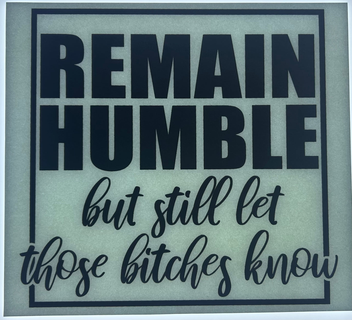 Remain Humble But Still Let Those Bitches Know